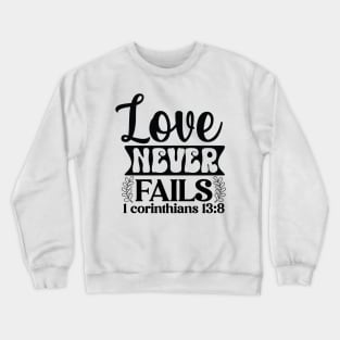 Love Never Fails 1 Corinthians 13:8 Inspirational Quote Crewneck Sweatshirt